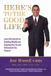 Here'S To The Good Life: Learn The Secrets To Building Wealth And Enjoying The Life And Retirement You Deserve