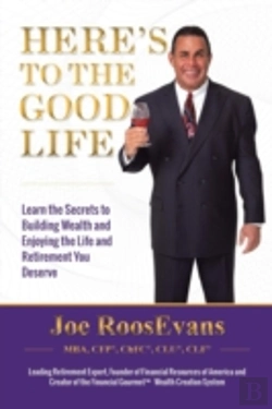 Bertrand.pt - Here'S To The Good Life: Learn The Secrets To Building Wealth And Enjoying The Life And Retirement You Deserve