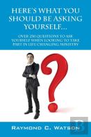 Here'S What You Should Be Asking Yourself... Over 250 Questions To Ask Yourself When Looking To Create Life Changing Ministry