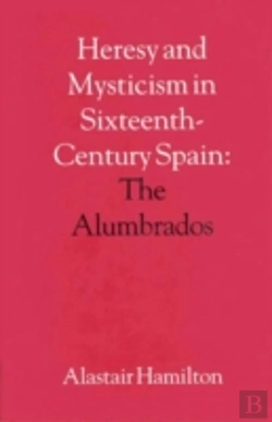 Bertrand.pt - Heresy And Mysticism In Sixteenth Century Spain
