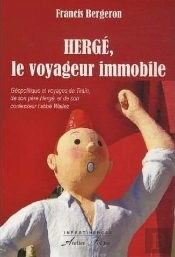Herge, Le Voyageur Immobile - Geopolitique Et Voyages De Tintin, De Son Pere Herge, Et De Son Confes