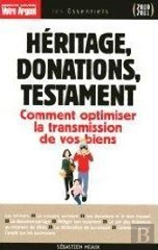 Héritage, Donations, Testament ; Comment Optimiser La Transmission De Vos Biens (Édition 2010/2011)