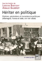 Héritier En Politique ; Filiations, Générations Et Transmissions Politiques (Allemagne, France Et Italie, Xix-Xxe Siècle)