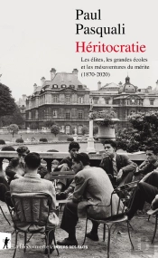 Héritocratie : Les Élites, Les Grandes Écoles Et Les Mésaventures Du Mérite (1870-2020)