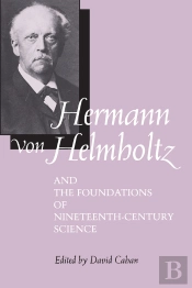 Hermann Von Helmholtz And The Foundations Of Nineteenth-Century Science