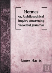 Hermes Or, A Philosophical Inqviry Concerning Vniversal Grammar
