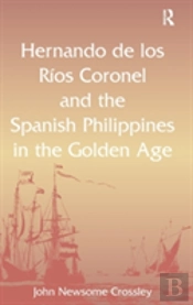 Hernando De Los R? Coronel And The Spanish Philippines In The Golden Age