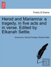 Herod And Mariamna: A Tragedy, In Five Acts And In Verse. Edited By Elkanah Settle.