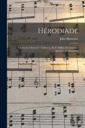 Herodiade; Opera En 4 Actes & 7 Tableaux, De P. Milliet, H. Gremont (Pseud.), A. Zanardini