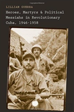 Bertrand.pt - Heroes, Martyrs, And Political Messiahs In Revolutionary Cuba, 1946-1958