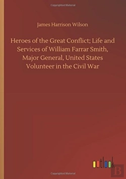 Bertrand.pt - Heroes Of The Great Conflict; Life And Services Of William Farrar Smith, Major General, United States Volunteer In The Civil War