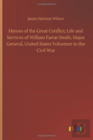 Heroes Of The Great Conflict; Life And Services Of William Farrar Smith, Major General, United States Volunteer In The Civil War