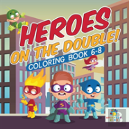 Heroes On The Double! | Coloring Book 6-8