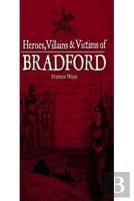 Heroes, Villains & Victims Of Bradford