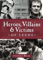 Heroes, Villains & Victims Of Leeds