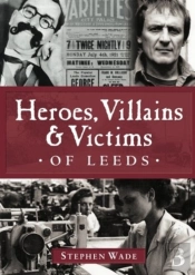 Heroes, Villains & Victims Of Leeds