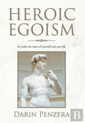 Heroic Egoism: To Make The Most Of Yourself And Your Life