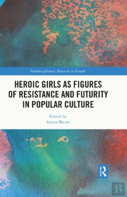 Bertrand.pt - Heroic Girls As Figures Of Resistance And Futurity In Popular Culture