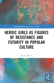 Heroic Girls As Figures Of Resistance And Futurity In Popular Culture