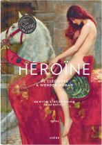 Héroïne : De Cléopâtre À Wonder Woman ; Un Mythe À (Re)Découvrir En 40 Notices