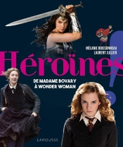 Héroïnes ! ; De Madame Bovary À Wonder Woman