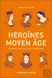 Héroïnes Du Moyen Âge : De Sainte Geneviève À Anne De Bretagne