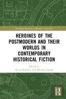 Heroines Of The Postmodern And Their Worlds In Contemporary Historical Fiction
