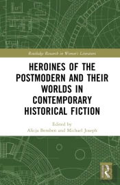Heroines Of The Postmodern And Their Worlds In Contemporary Historical Fiction
