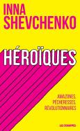 Héroïques ; Amazones, Pécheresses, Révolutionnaires