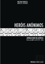 Heróis Anónimos - Jornalismo de Agência - Volume 1