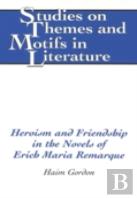 Heroism And Friendship In The Novels Of Erich Maria Remarque