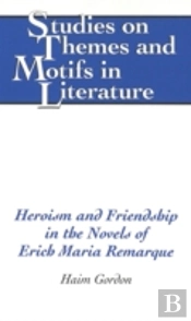 Heroism And Friendship In The Novels Of Erich Maria Remarque