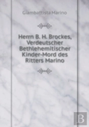 Herrn B. H. Brockes, Verdeutscher Bethlehemitischer Kinder-Mord Des Ritters Marino