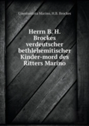 Herrn B. H. Brockes Verdeutscher Bethlehemitischer Kinder-Mord Des Ritters Marino