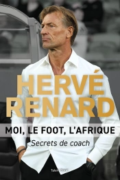 Hervé Renard : Moi, Le Foot, L'Afrique - Secrets De Coach