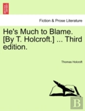 He'S Much To Blame. (By T. Holcroft.) ..