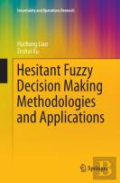 Hesitant Fuzzy Decision Making Methodologies And Applications
