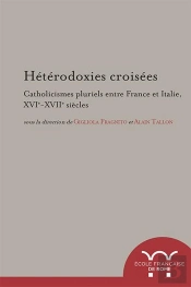 Hétérodoxies Croisées. Catholicismes Pluriels Entre France Et Italie, Xvie-Xvi