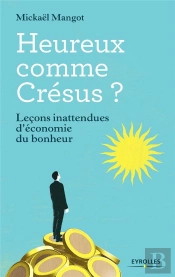Heureux Comme Crésus ; Leçons Inattendues D'Économie Du Bonheur