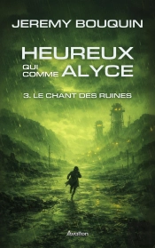Heureux Qui Comme Alyce : Tome 3. Le Chant Des Ruines