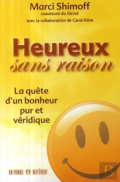 Heureux Sans Raison ; La Quête D'Un Bonheur Pur Et Véridique
