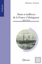 Heurs Et Malheurs De La France À Madagascar ; 1638-1972
