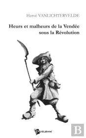 Heurs Et Malheurs De La Vendee Sous La Revolution