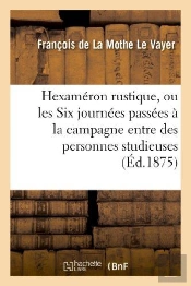 Hexameron Rustique, Ou Les Six Journees Passees A La Campagne Entre Des Personnes Studieuses