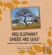 Hey Elephant! Where Are You?: Inspired By An African Safari For Landon James