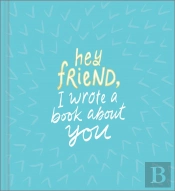 Hey Friend, I Wrote A Book About You