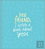 Hey Friend, I Wrote A Book About You
