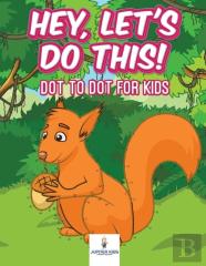 Hey, Let'S Do This! Dot To Dot For Kids