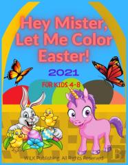 Hey Mister, Let Me Color Easter! 2021 For Kids 4-8