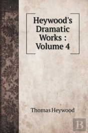 Heywood'S Dramatic Works